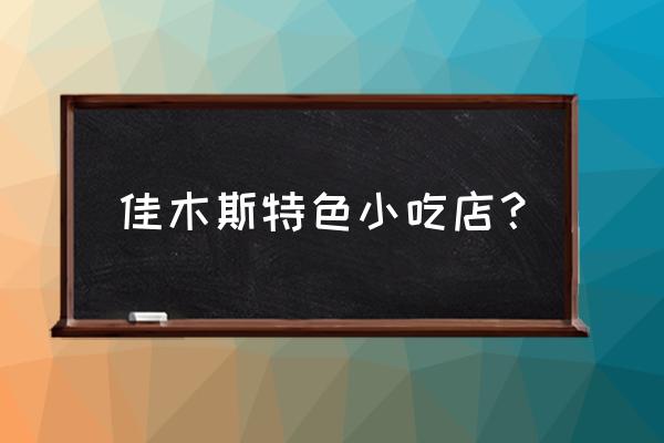 佳木斯美食十大排名 佳木斯特色小吃店？