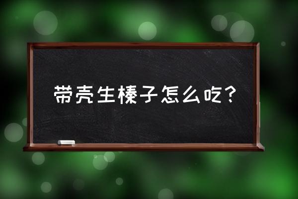 榛子功效与作用及食用方法 带壳生榛子怎么吃？