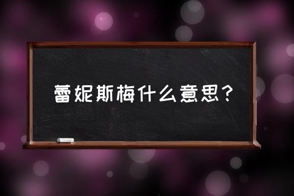 蕾妮斯梅为什么最厉害 蕾妮斯梅什么意思？