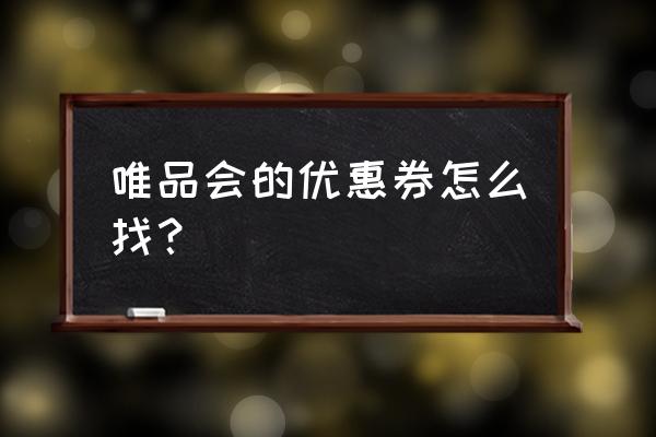 唯品会优惠券在哪里找 唯品会的优惠券怎么找？