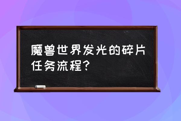 发光的碎片任务怎么完成 魔兽世界发光的碎片任务流程？