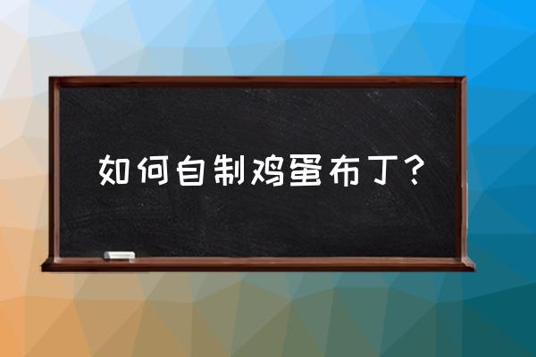 简易版鸡蛋布丁 如何自制鸡蛋布丁？