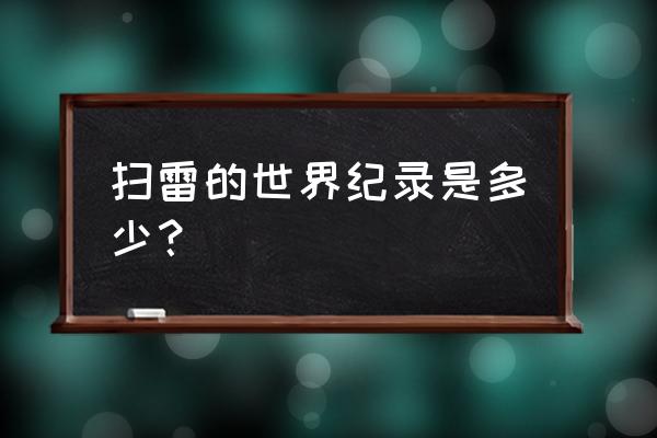 扫雷初级世界纪录 扫雷的世界纪录是多少？