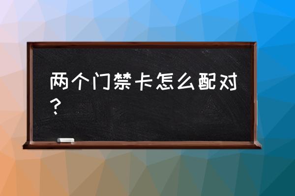 拿门禁卡能不能再配一个 两个门禁卡怎么配对？