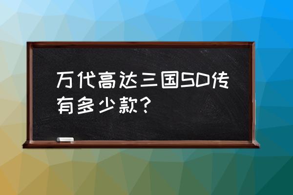 sd高达三国传 万代高达三国SD传有多少款？