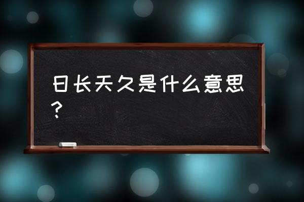 日长天久的意思 日长天久是什么意思？