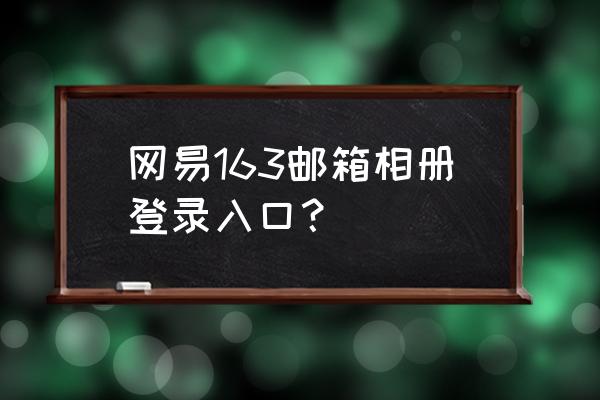 163相册登录登录入口 网易163邮箱相册登录入口？