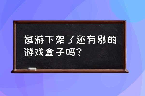 有没有比逗游好用的游戏盒 逗游下架了还有别的游戏盒子吗？