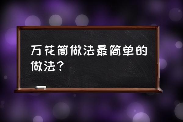 万花筒做法最简单的做法 万花筒做法最简单的做法？