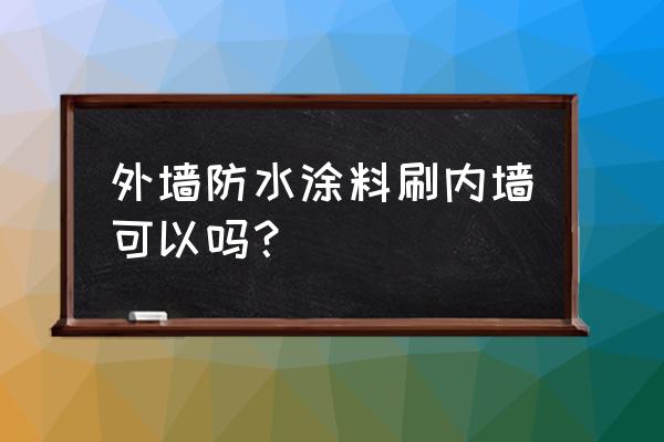 外墙防水可以用在室内吗 外墙防水涂料刷内墙可以吗？