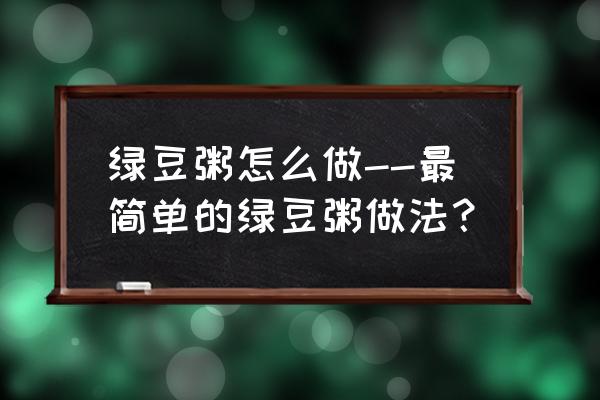 绿豆粥的简单做法 绿豆粥怎么做--最简单的绿豆粥做法？