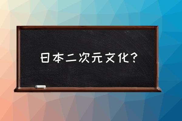 日本二次元文化 日本二次元文化？