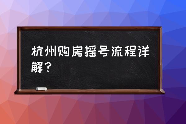 杭州购房摇号 杭州购房摇号流程详解？