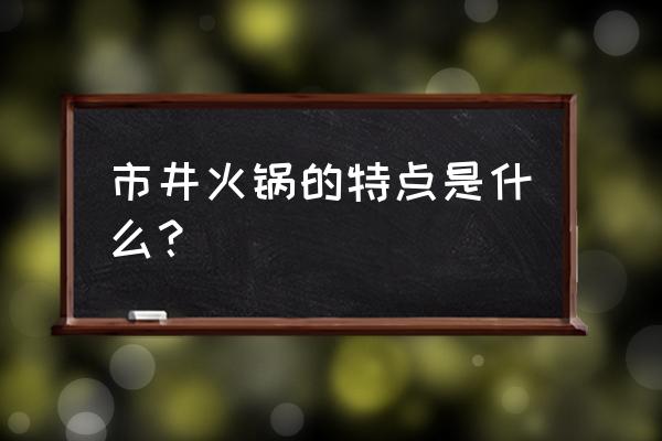 市井小火锅 市井火锅的特点是什么？