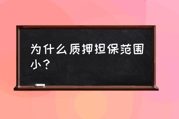 质押担保的范围 为什么质押担保范围小？