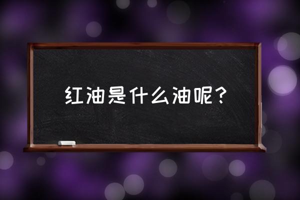 红油是什么油做出来的 红油是什么油呢？