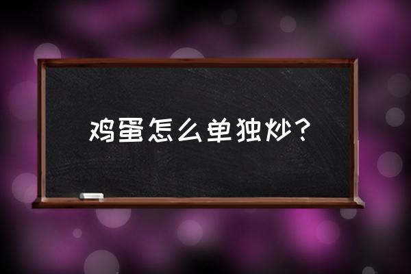 直接炒鸡蛋的做法 鸡蛋怎么单独炒？