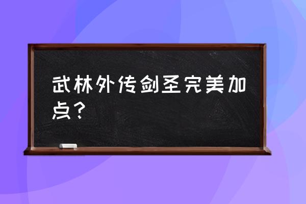 武林外传完美 武林外传剑圣完美加点？