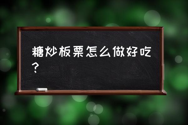 糖炒栗子锅炒做法 糖炒板栗怎么做好吃？