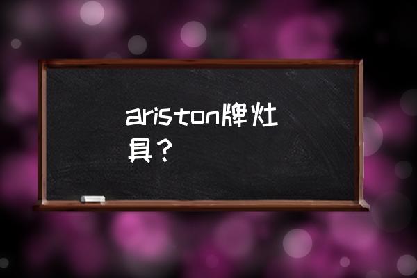 意大利阿里斯顿燃气灶 ariston牌灶具？