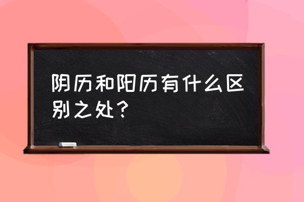 阳历和阴历是什么意思 阴历和阳历有什么区别之处？