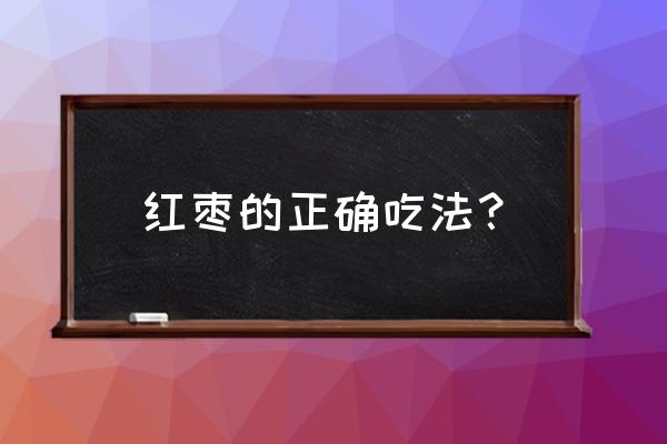 红枣的正确吃法 红枣的正确吃法？