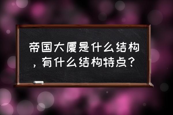 帝国大厦内部 帝国大厦是什么结构，有什么结构特点？