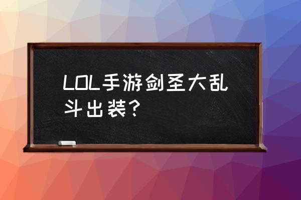 剑圣大乱斗出装 LOL手游剑圣大乱斗出装？