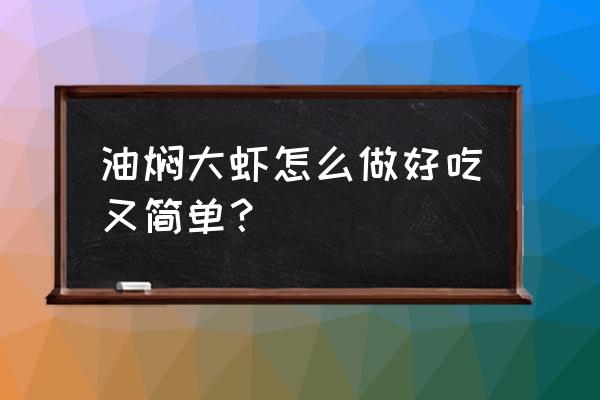 怎样做油焖大虾好吃 油焖大虾怎么做好吃又简单？