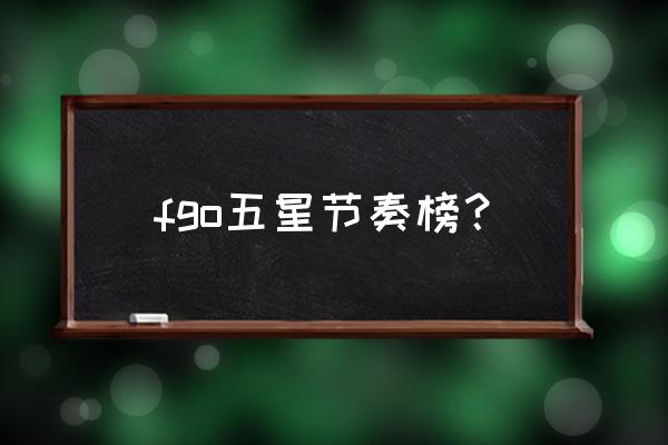 fgo节奏榜最新 fgo五星节奏榜？