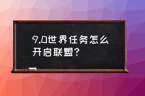 世界任务开启 9.0世界任务怎么开启联盟？