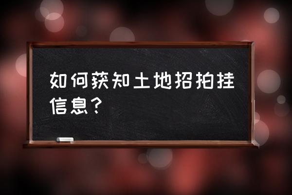 土地招拍挂一般在哪儿公布 如何获知土地招拍挂信息？