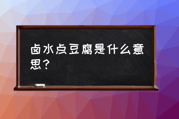 卤水点豆腐啥意思 卤水点豆腐是什么意思？