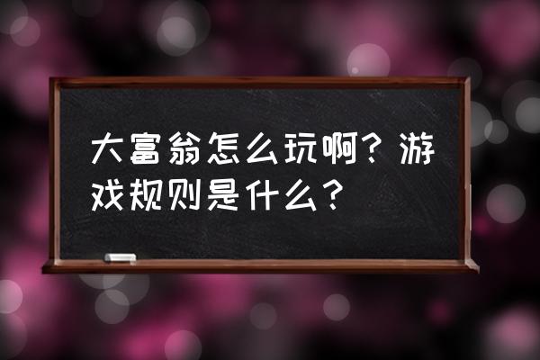 大富翁游戏规则 大富翁怎么玩啊？游戏规则是什么？