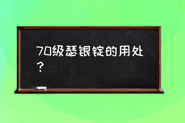 附魔瑟银锭材料 70级瑟银锭的用处？