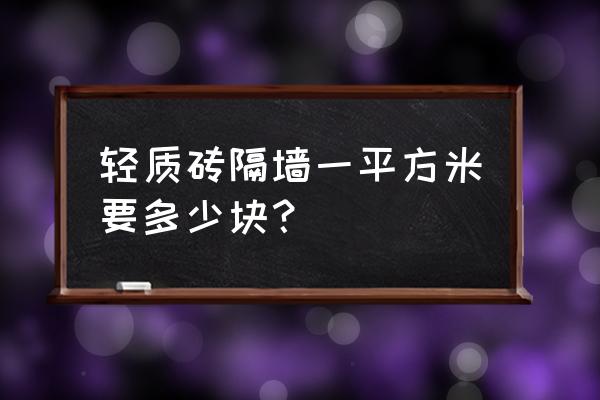 轻质隔墙砖 轻质砖隔墙一平方米要多少块？