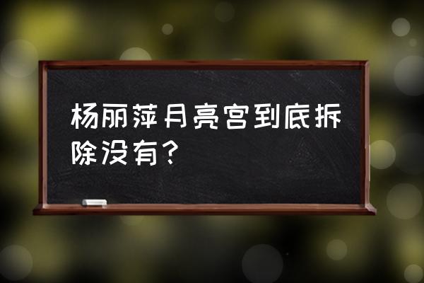 杨丽萍鲁豫月亮宫 杨丽萍月亮宫到底拆除没有？