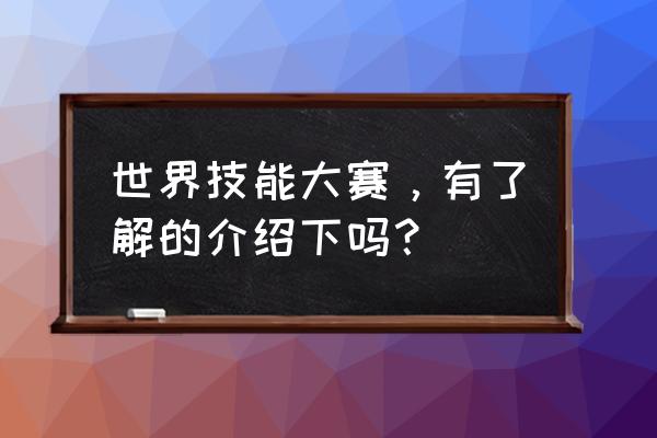 世界技能大赛的项目包括 世界技能大赛，有了解的介绍下吗？