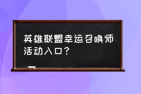 lol幸运召唤师入口 英雄联盟幸运召唤师活动入口？