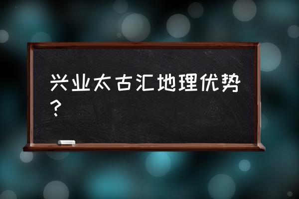 兴业太古汇业绩 兴业太古汇地理优势？