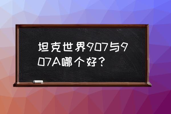 907工程和907a哪个好用 坦克世界907与907A哪个好？