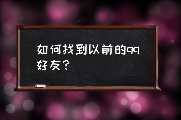 恢复qq好友 如何找到以前的qq好友？