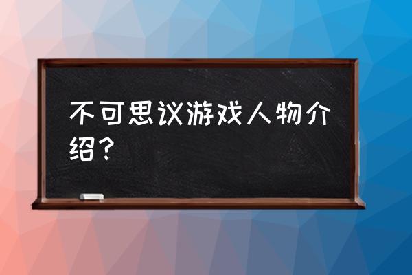 不可思议游戏人物介绍 不可思议游戏人物介绍？