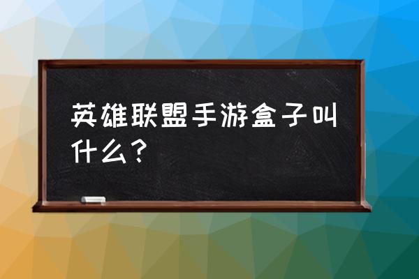 lol游戏盒子叫什么 英雄联盟手游盒子叫什么？