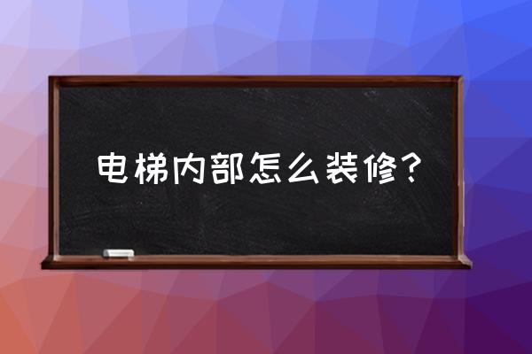 电梯装饰装潢 电梯内部怎么装修？