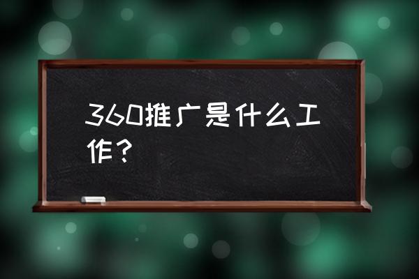 360推广是什么工作 360推广是什么工作？