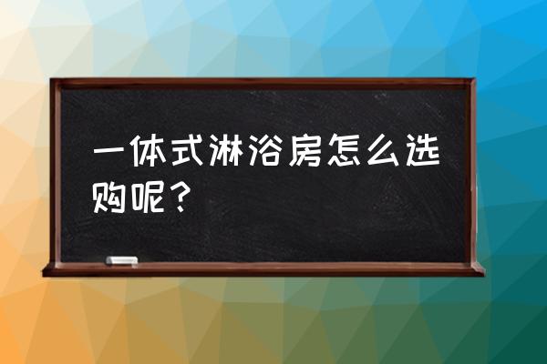 一体式淋浴房 一体式淋浴房怎么选购呢？