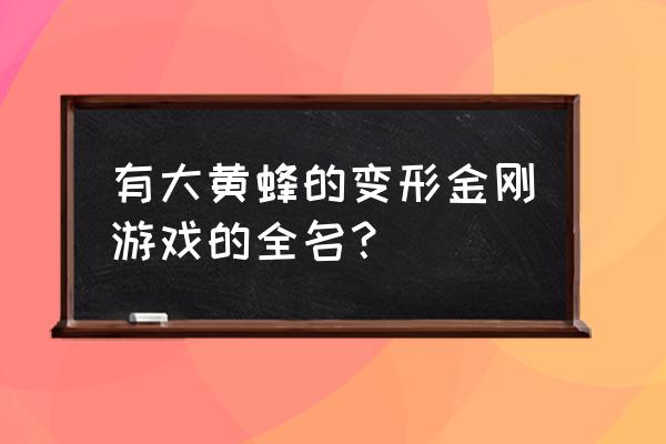 变形金刚2007版游戏 有大黄蜂的变形金刚游戏的全名？