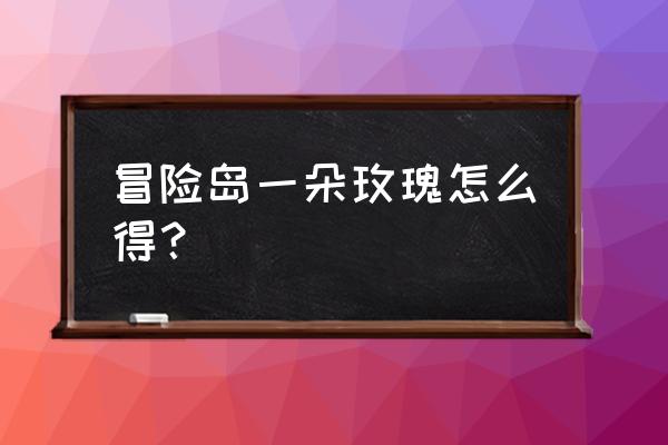 冒险岛一朵玫瑰哪里获得 冒险岛一朵玫瑰怎么得？