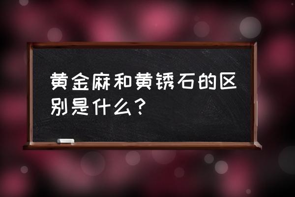 五莲黄金麻 黄金麻和黄锈石的区别是什么？